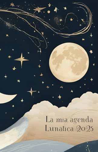 La Mia Agenda Lunatica 2025: 2 Giorni x Pagina, Consigli Pratici, Fasi Lunari 2025, Segni e Costellazioni del giorno, Planner Settimanale e annuale, Mandala da Colorare