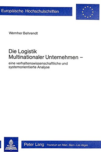 Die Logistik Multinationaler Unternehmen: Eine Verhaltenswissenschaftliche Und Systemorientierte Analyse (Europaeische Hochschulschriften / European University Studie)