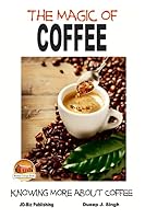 The Magic of Coffee - Knowing More about Coffee 150581538X Book Cover