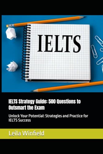 IELTS Strategy Guide: 500 Questions to Outsmart the Exam: Unlock Your Potential: Strategies and Practice for IELTS Success