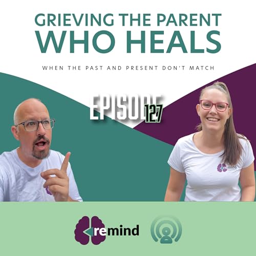 Page de couverture de Eps 127 - Grieving the Parent Who Heals: When the Past and Present Don’t Match