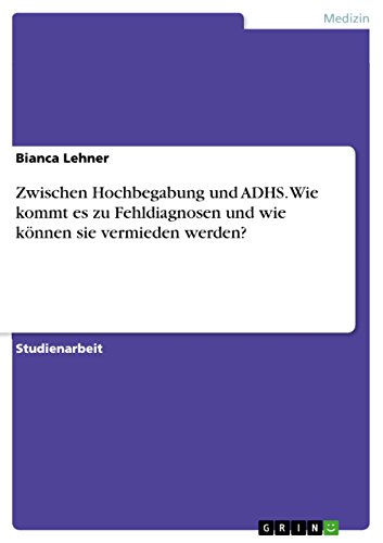 Zwischen Hochbegabung und ADHS. Wie kommt es zu Fehldiagnosen und wie können sie vermieden werden? (German Edition)