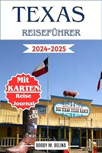 Texas Reiseführer 2024-2025: Das vollständige Handbuch zur Erkundung der unverzichtbaren Urlaubsziele in Austin, San Antonio, Galveston, Houston und dem Hill Country