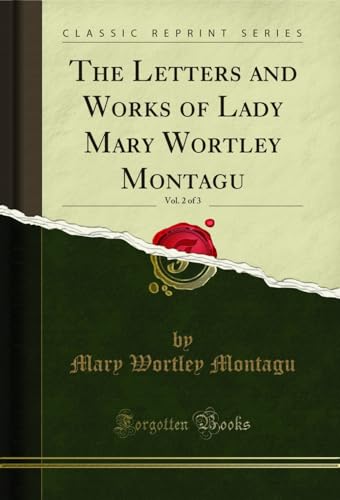 The Letters and Works of Lady Mary Wortley Montagu, Vol. 2 of 3 (Classic Reprint) (English Edition)