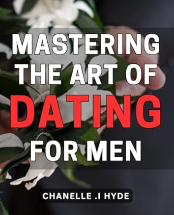 Amazon: Mastering the Art of Dating for Men: Unlocking the Secrets