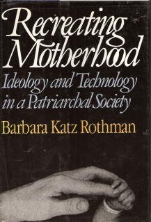 Hardcover Recreating Motherhood: Ideology And Technology In A Patriarchal Society Book