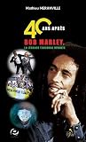 40 ans après, BOB Marley, la légende toujours vivante