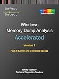 Accelerated Windows Memory Dump Analysis, Seventh Edition, Part 2, Kernel and Complete Spaces: Training Course Transcript and WinDbg Practice Exercises with Notes (Windows Internals Supplements)