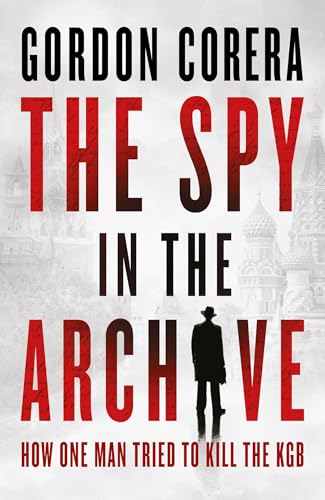 Image of The Spy in the Archive : How one man tried to kill the KGB