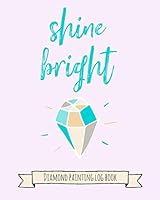 Shine Bright: Diamond Painting Log Book,This guided prompt Journal is a great gift for any Diamond painting lover. A useful notebook organizer to track all of your art projects,Pink. 1795482494 Book Cover