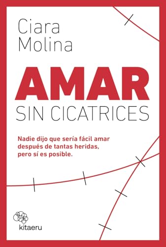 Amar sin cicatrices: Nadie dijo que sería fácil amar después de tantas heridas, pero sí es posible (Kitaeru Libros) Amar sin cicatrices: Nadie dijo que sería fácil amar después de tantas heridas, pero sí es posible (Kitaeru Libros)