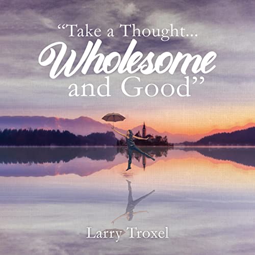 Take a Thought...Wholesome and Good by Larry Troxel episode artwork