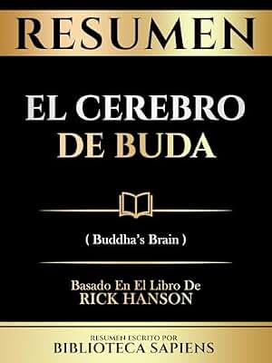 Resumen - El Cerebro De Buda (Buddha's Brain) - Basado En El Libro De Rick Hanson