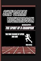 SHA'CARRI RICHARDSON BIOGRAPHY: THE SPIRIT OF A CHAMPION: THE TRUE ESSENCE OF SPEED AND GRIT B0DBGC6LNX Book Cover