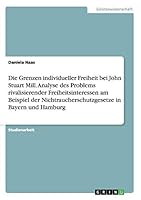 Die Grenzen individueller Freiheit bei John Stuart Mill. Analyse des Problems rivalisierender Freiheitsinteressen am Beispiel der Nichtraucherschutzgesetze in Bayern und Hamburg 3656845166 Book Cover