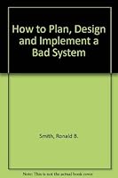 How to plan, design, and implement a bad system 0894331485 Book Cover