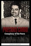 Precious Cargo: The Conspiracy of the “Pures”: The Untold Story of Jose Orihuela, and the Coup That Paved the Way for Castro’s Revolution