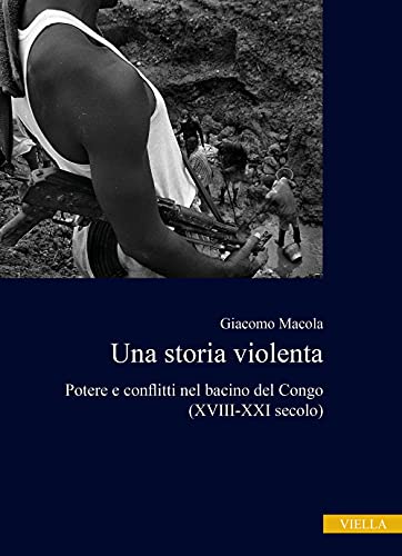 Una storia violenta. Potere e conflitti nel bacino del Congo (XVIII-XXI secolo
