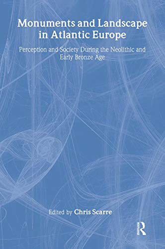 Monuments and Landscape in Atlantic Europe: Perception and Society During the Neolithic and Early Bronze Age