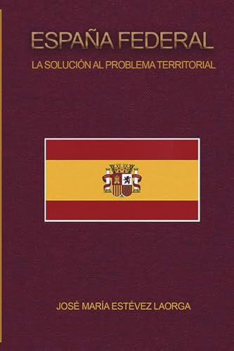 ESPANA FEDERAL: LA SOLUCION AL PROBLEMA TERRITORIAL