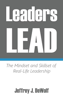 Leaders Lead: The Mindset and Skillset of Real-Life Leadership