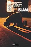 DAS GEBET IM ISLAM | SCHRITT FÜR SCHRITT ANLEITUNG: Alles in Bildern ausführlich erklärt | Gebete, Gebetswaschung | Unterstützt mit Koranversen, Hadithe aus Buchâri, Tirmidhi, Nasâi, Abû Dawûd...
