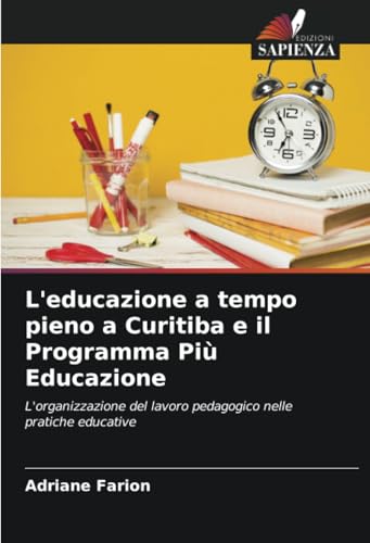 L'educazione a tempo pieno a Curitiba e il Programma Più Educazione: L'organizzazione del lavoro pedagogico nelle pratiche educative (Italian Edition)