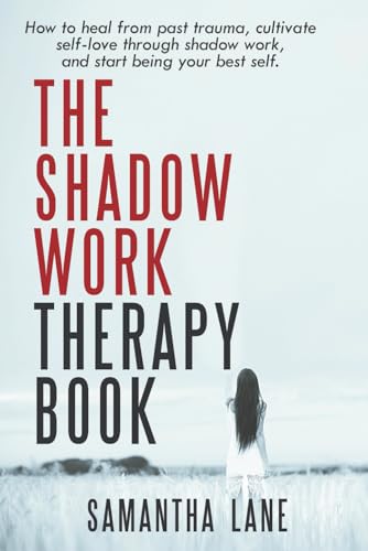 The Shadow Work Therapy Book: How to heal from past trauma, cultivate self-love through shadow work, and start being your best self.