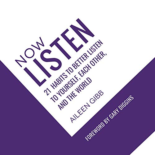 Now Listen: 21 Habits to Better Listen to Yourself, Each Other, and the World (CONVERSATION TOOLS FOR LIFE AND LEADERSHIP)