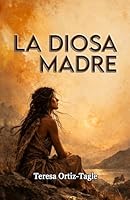 LA DIOSA MADRE: Una estirpe de mujeres en los albores de la prehistoria 1675040052 Book Cover