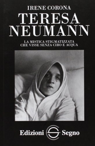 Teresa Neumann. La mistica stigmatizzata che visse senza cibo e acqua