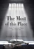 The Most of This Place: (praise, Prayer and Power) {acts 16:16-40} 1490861343 Book Cover
