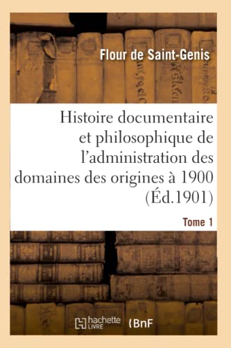 Histoire documentaire et philosophique de l'administration des domaines des origines à 1900. Tome 1 (Sciences Sociales) (French Edition)