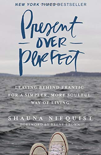 Present Over Perfect: Leaving Behind Frantic for a Simpler, More Soulful Way of Living Present Over Perfect: Leaving Behind Frantic for a Simpler, More Soulful Way of Living