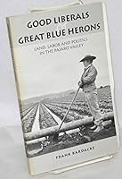 Good liberals and great blue herons: Land, labor and politics in the Pajaro Valley 0964109409 Book Cover