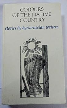 Colours of the Native Country: Stories by Byelorussian Writers
