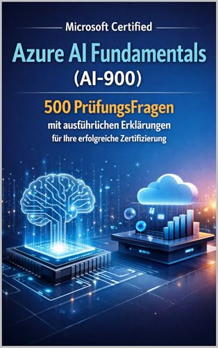 Microsoft Certified Azure AI Fundamentals (AI-900): 500 PrüfungsFrage n mit ausführlichen Erklärungen für Ihre erfolgreiche Zertifizierung (German Edition)