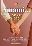  Amami... se ci riesci!: 69 missioni per conquistare l\'amore come \