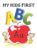 My Kids First ABC: The best book that will Help your kids learn their ABC's in both lower and upper case, Great for home or classroom. B089LC8PQ8 Book Cover