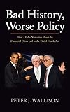 Bad History, Worse Policy: How a False Narrative About the Financial Crisis Led to the Dodd-Frank Act