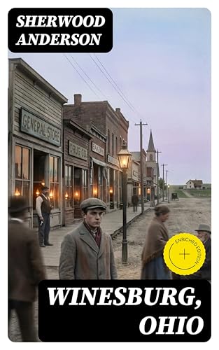 Winesburg, Ohio: Enriched edition. Collected Tales of Small-Town Life in Ohio