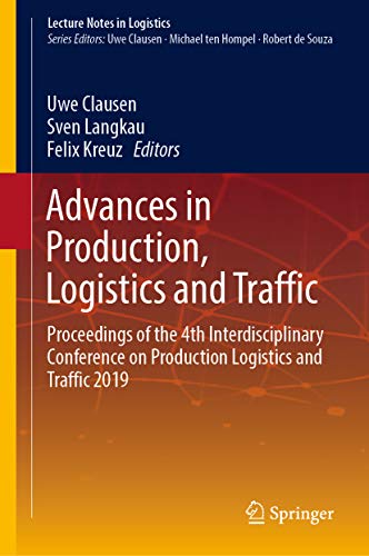 Advances in Production, Logistics and Traffic: Proceedings of the 4th Interdisciplinary Conference on Production Logistics and Traffic 2019 (Lecture Notes in Logistics)