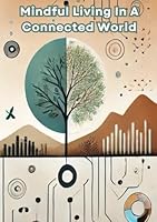Mindful Living in a Connected World: Building a Life of Calm and Clarity in the Face of Constant Connectivity B0DG577K2K Book Cover