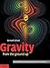 Gravity from the Ground Up: An Introductory Guide to Gravity and General Relativity