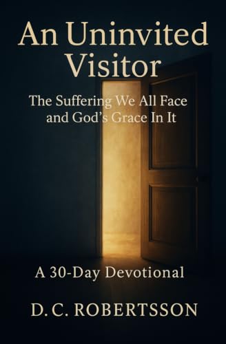 An Uninvited Visitor: The Suffering We All Face, And GOD's Grace In It (30-Day Journeys: Navigating Life's Tough Seasons with Faith)