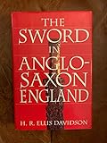 The Sword in Anglo-Saxon England: Its Archaeology and Literature
