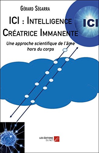 ICI : Intelligence Créatrice Immanente: Une approche scientifique de l’âme hors du corps (French Edition)