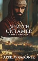 A Faith Untamed: A Novel of Babylon's Destruction of Biblical Jerusalem (Yoke of Babylon) 1945831472 Book Cover