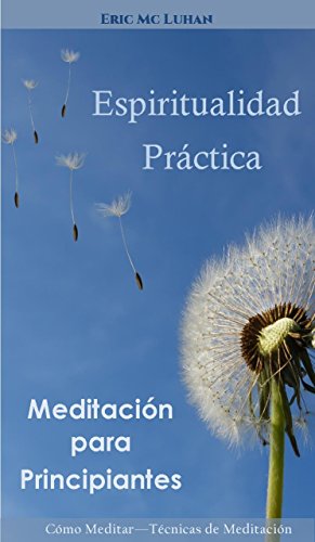 Espiritualidad Practica: Meditacion para Principiantes (Como meditar y Tecnicas de Meditacion) (Motivaciones nº 1)