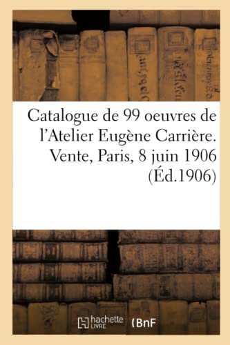 Catalogue de 99 oeuvres de l'Atelier Eugène Carrière. Vente, Paris, 8 juin 1906 (French Edition)